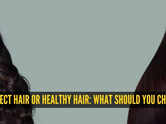 Perfect hair vs healthy hair: What should be your right hair goal?