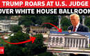 'America's Security At Risk': Trump Explodes At Judge Over White House &lsquo;Drone Fortress&rsquo; Construction