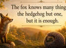 Greek proverb of the day: &ldquo;The fox knows many things, the hedgehog but one, but it...&rdquo;
