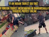 Watch: Video of foreign tourist misbehaving in Dharamshala market triggers protest online, leads to arrest