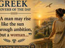 Greek proverb of the day: &ldquo;A man may rise like the sun through ambition, but a woman...&rdquo;