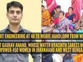 He quit engineering at 46 to weave handloom from weeds: Meet Gaurav Anand, whose water hyacinth sarees now empower 450 women in Jharkhand and West Bengal