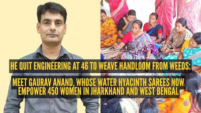  Meet Gaurav Anand, whose water hyacinth sarees now empower 450 women in Jharkhand and West Bengal