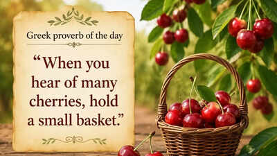 Greek proverb of the day: “When you hear of many cherries, hold a small basket.”