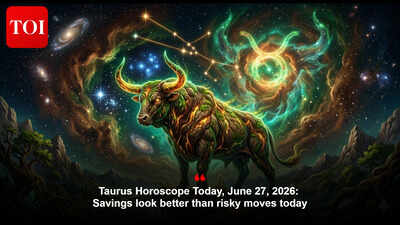 Taurus Horoscope Today, June 27, 2026: Savings look better than risky moves today