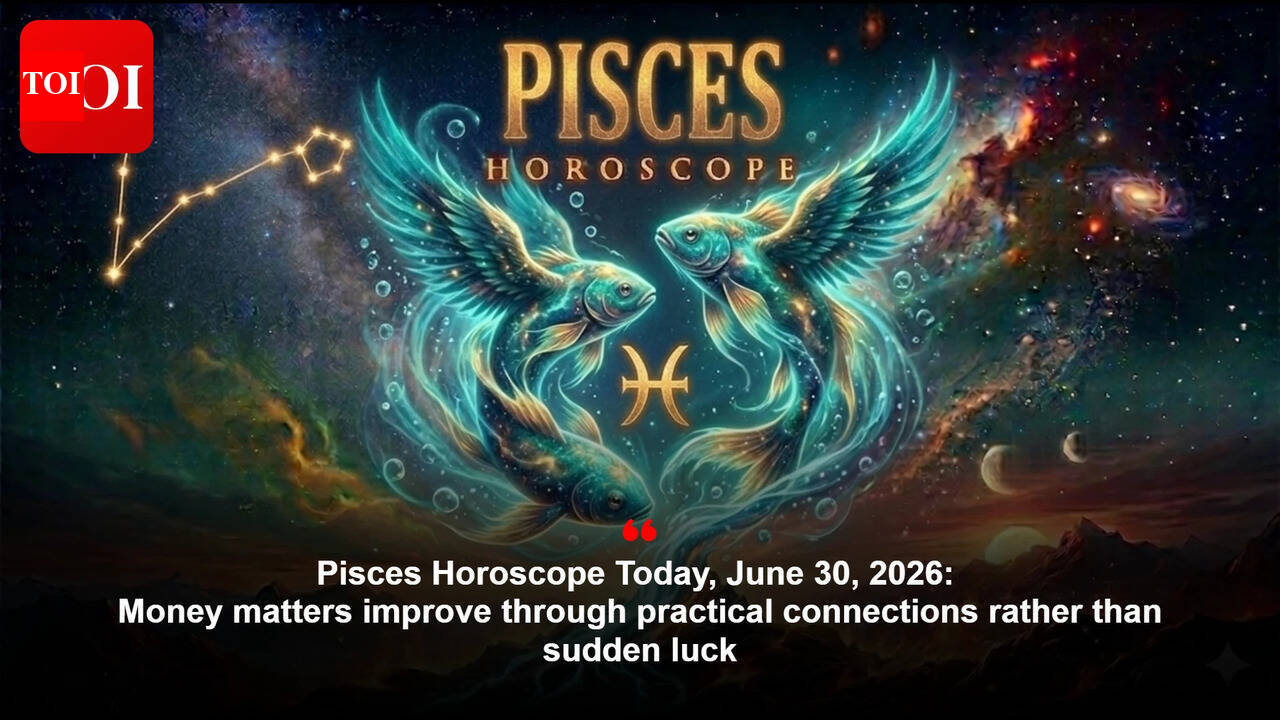 Pisces Horoscope Today, June 30, 2026: Money matters improve through practical connections rather than sudden luck