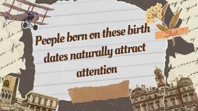 People born on these birth dates naturally attract attention