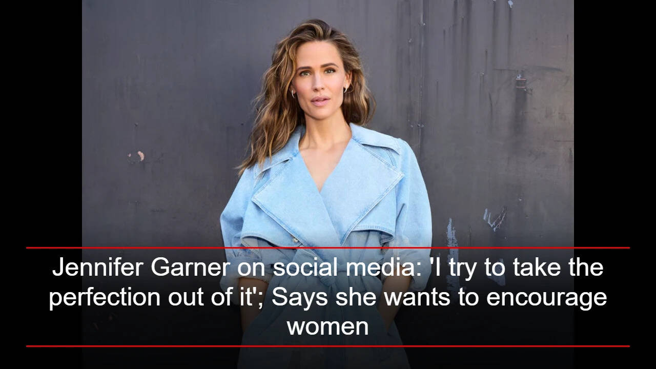 Jennifer Garner on social media: 'I try to take the perfection out of it'; Says she wants to encourage women