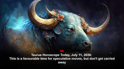 Taurus Horoscope Today, July 11, 2026: This is a favourable time for speculative moves, but don't get carried away