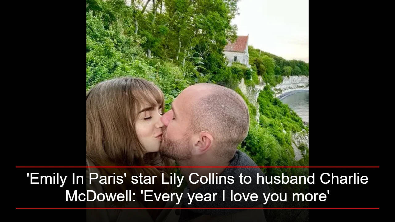 'Emily In Paris' star Lily Collins to husband Charlie McDowell: 'Every year I love you more'