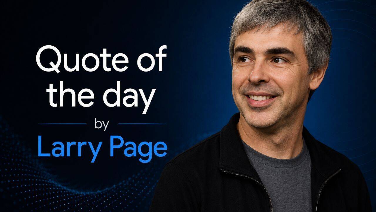 Quote of the day by former Google CEO Larry Page: 