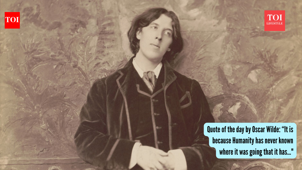 Quote of the day by Oscar Wilde: “It is because Humanity has never known where it was going that it has...