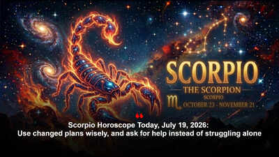 Scorpio Horoscope Today, July 19, 2026: Use changed plans wisely, and ask for help instead of struggling alone