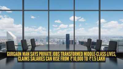 Gurgaon man says private jobs transformed middle-class lives, claims salaries can rise from ₹10,000 to ₹1.5 lakh