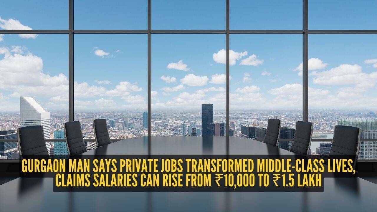 गुड़गांव के एक व्यक्ति का कहना है कि निजी नौकरियों ने मध्यम वर्ग के जीवन को बदल दिया, दावा किया कि वेतन ₹10,000 से ₹1.5 लाख तक बढ़ सकता है |