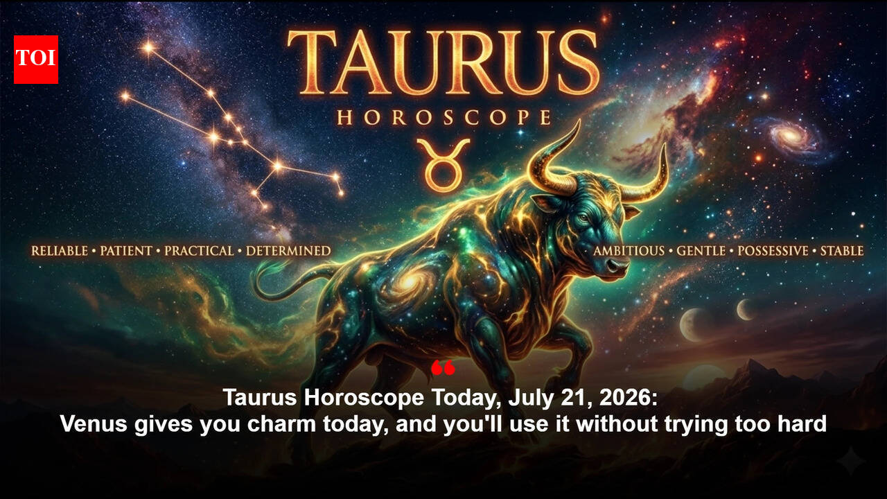 Taurus Horoscope Today, July 21, 2026: Venus gives you charm today, and you'll use it without trying too hard