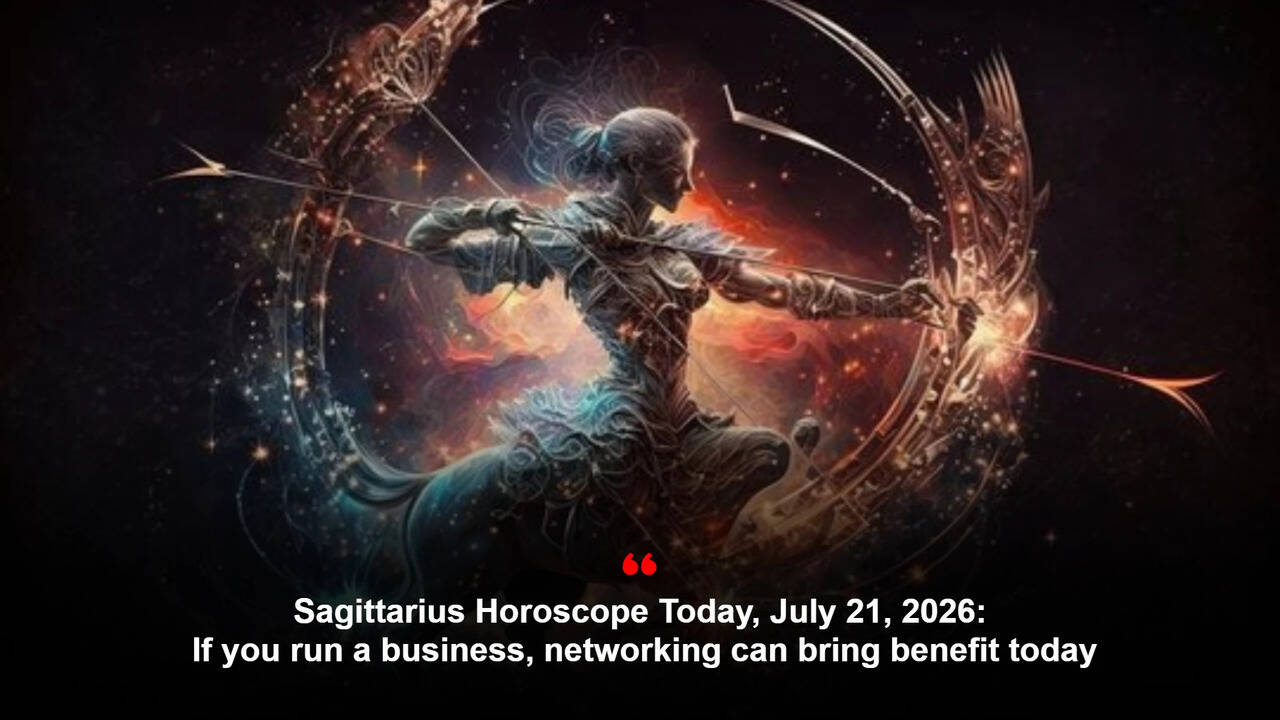 Sagittarius Horoscope Today, July 21, 2026: If you run a business, networking can bring benefit today