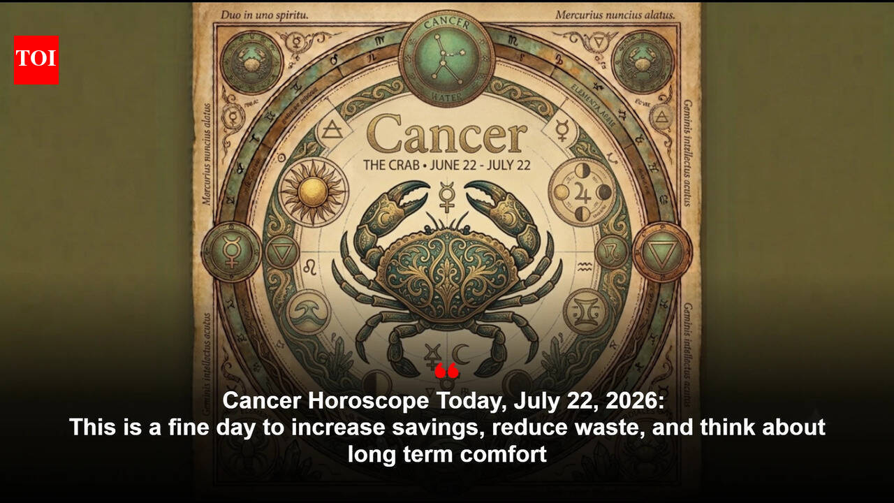 Cancer Horoscope Today, July 22, 2026: This is a fine day to increase savings, reduce waste, and think about long term comfort