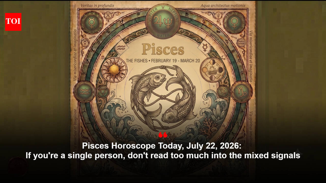 Pisces Horoscope Today, July 22, 2026: If you're a single person, don't read too much into the mixed signals