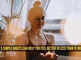 Feeling low? These 5 simple habits can help you feel better in less than 15 minutes