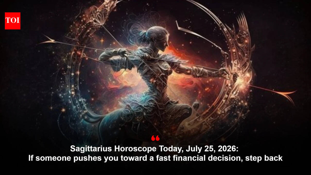 Sagittarius Horoscope Today, July 25, 2026: If someone pushes you toward a fast financial decision, step back