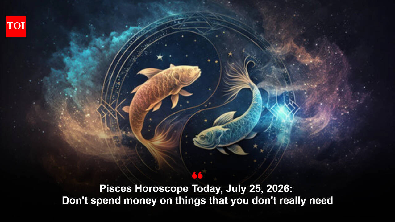 Pisces Horoscope Today, July 25, 2026: Don't spend money on things that you don't really need