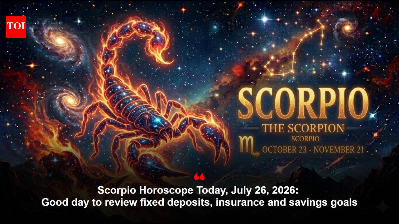 Scorpio Horoscope Today, July 26, 2026: Good day to review fixed deposits, insurance and savings goals