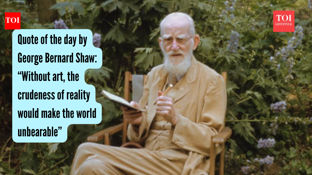 Quote of the day by  George Bernard Shaw: “Without art, the crudeness of reality would make the world unbearable”