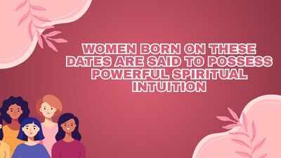 Women born on these dates are said to possess powerful spiritual intuition