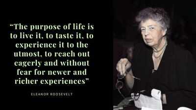 Quote of the Day by Eleanor Roosevelt:“The purpose of life is to live it, to taste it, to experience it to the utmost, to reach out eagerly and without fear for newer and richer experiences”; a powerful reminder to travel