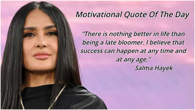 Motivational quote of the day by Salma Hayek: 'Nothing better in life than being a late bloomer...success can happen at any time and at any age,’ an inspiring life lesson explaining it's never too late to achieve your dreams