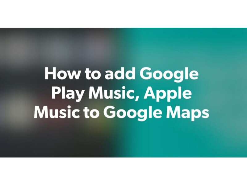 Google Maps How to add Google Play Music, Apple Music to Google Maps