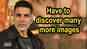 Akshay Kumar: Have to discover many more images