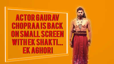 Actor Gaurav Chopraa is back on small screen with 'Ek Shakti... Ek Aghori'