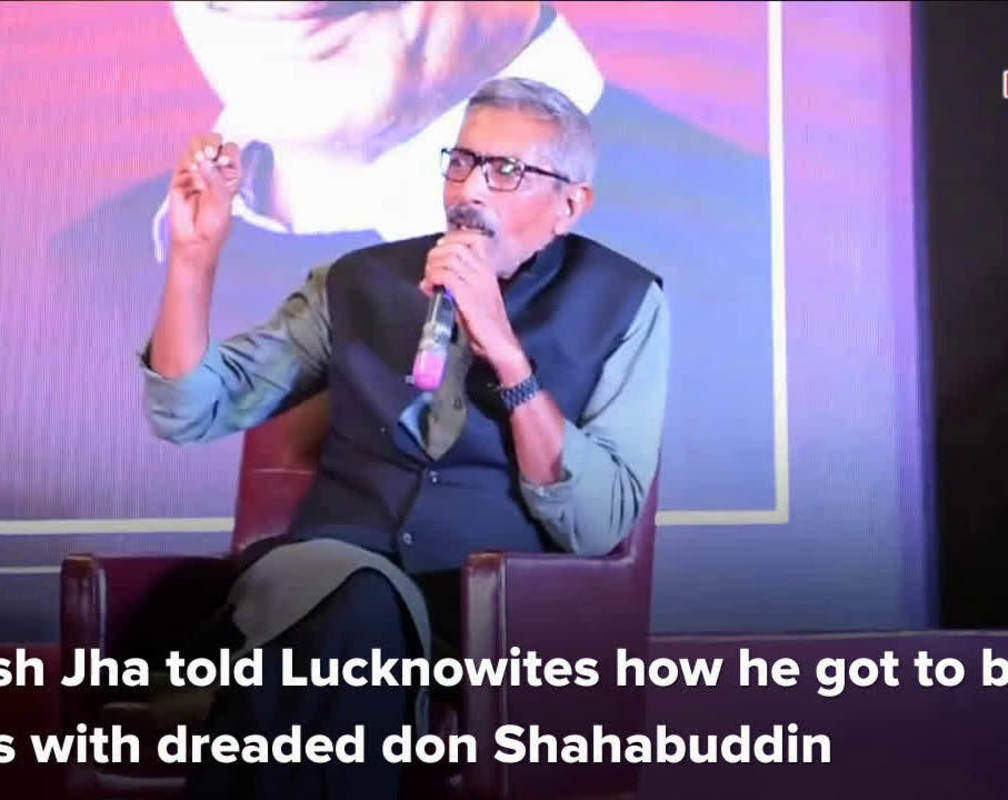 
Prakash Jha told Lucknowites how he got to be friends with dreaded don Shahabuddin
