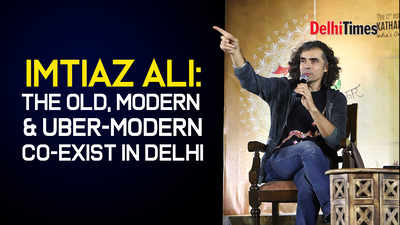 Imtiaz Ali: The biggest marvel about Delhi is that the old, modern & uber-modern exist together here