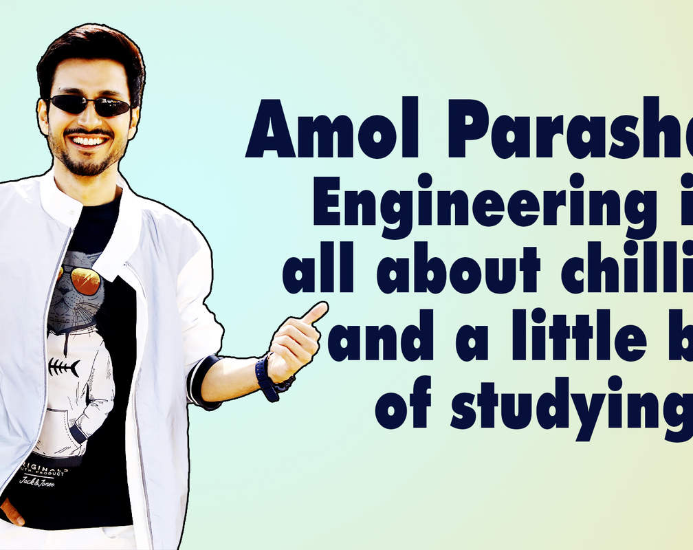 
Amol Parashar: Engineering is all about chilling and a little bit of studying
