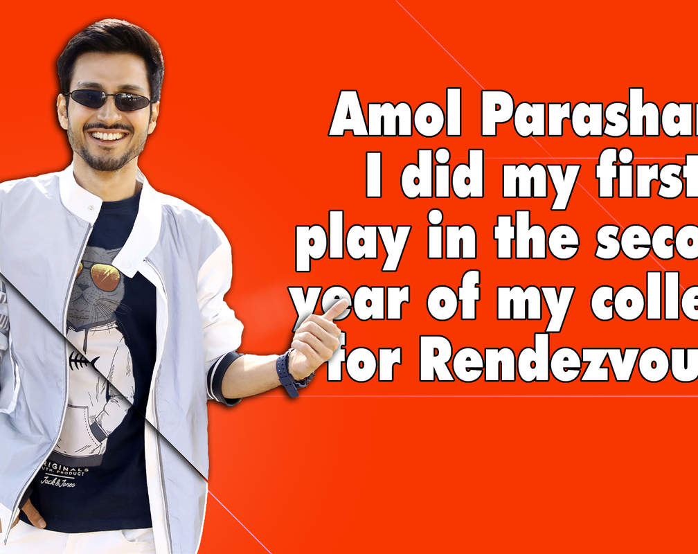 
Amol Parashar: I did my first play in the second year of my college
