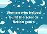 Women who helped build the science fiction genre