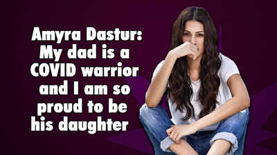 Amyra Dastur: My dad is a COVID warrior and I am so proud to be his daughter
