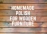 DIY: Easy homemade polishes for your wooden furniture