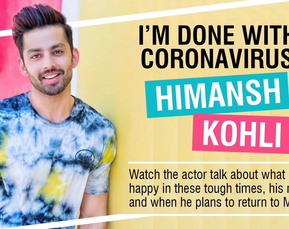 
Himansh Kohli : I'm done with coronavirus

