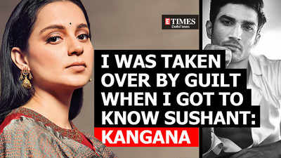 Kangana Ranaut: I was taken over by guilt when I got to know Sushant