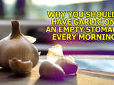 Why you should have garlic on an empty stomach every morning