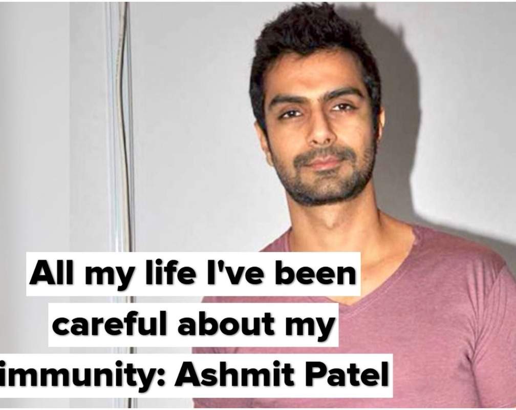 
All my life I have been careful about my immunity: Ashmit Patel
