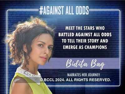 #AgainstAllOdds! Bidita Bag: I struggled for years, after losing many good offers because of negative critics
