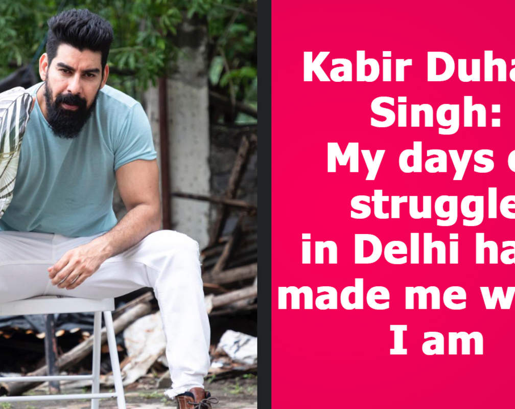
Kabir Duhan Singh: My days of struggle in Delhi have made me what I am
