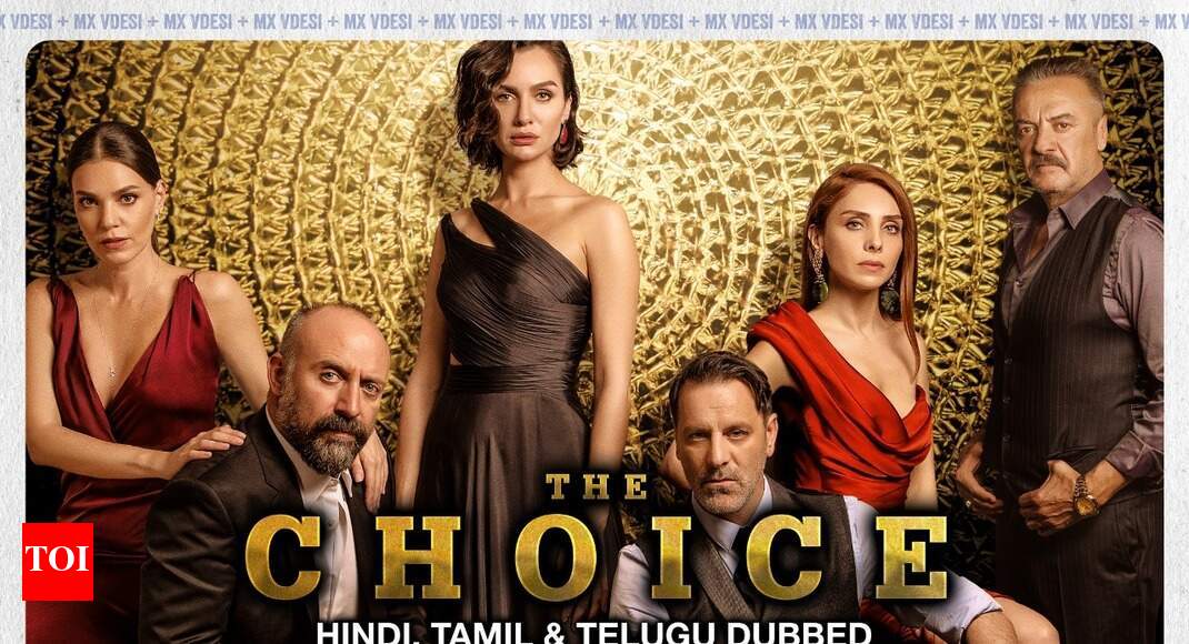 Turkish Drama Series The Choice Is Now Available In Hindi Telugu Tamil On Mx Player Times Of India
