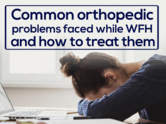 Common orthopedic problems faced while WFH and how to treat them