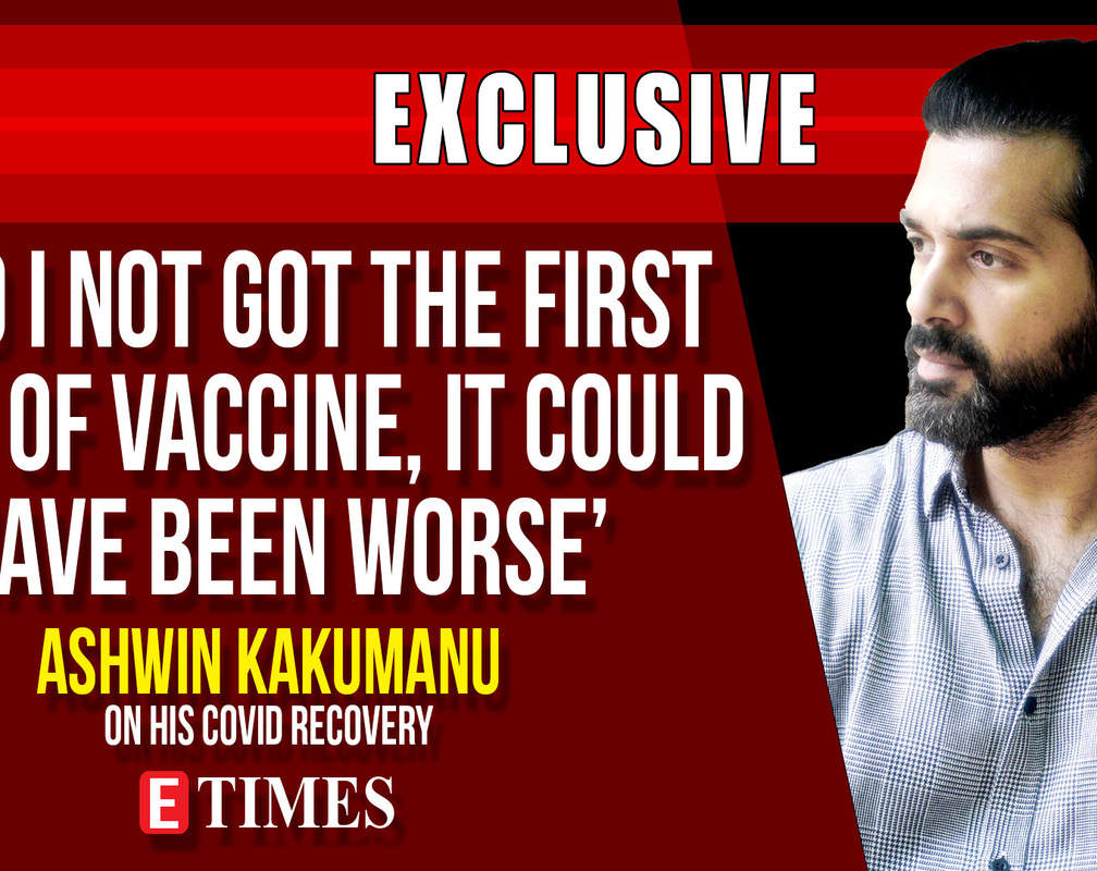 
Had I not got the first dose of vaccine, it could have been worse: Ashwin Kakumanu
